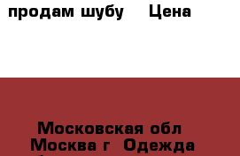 продам шубу  › Цена ­ 50 000 - Московская обл., Москва г. Одежда, обувь и аксессуары » Женская одежда и обувь   . Московская обл.,Москва г.